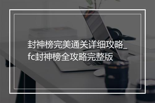 封神榜完美通关详细攻略_fc封神榜全攻略完整版