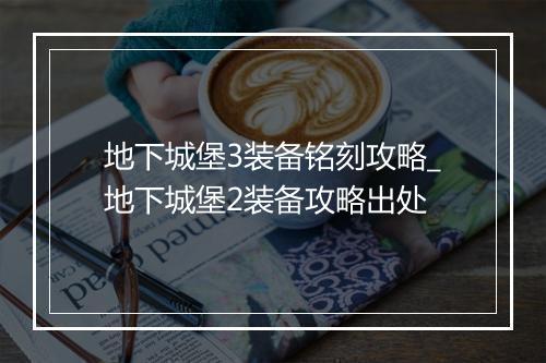 地下城堡3装备铭刻攻略_地下城堡2装备攻略出处