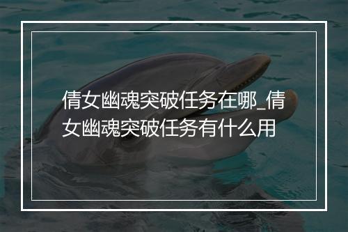 倩女幽魂突破任务在哪_倩女幽魂突破任务有什么用