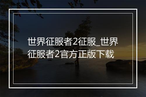 世界征服者2征服_世界征服者2官方正版下载