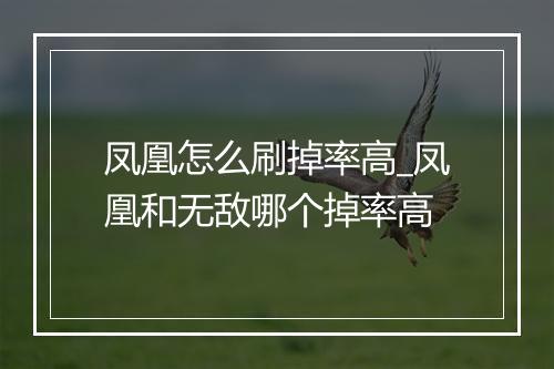 凤凰怎么刷掉率高_凤凰和无敌哪个掉率高